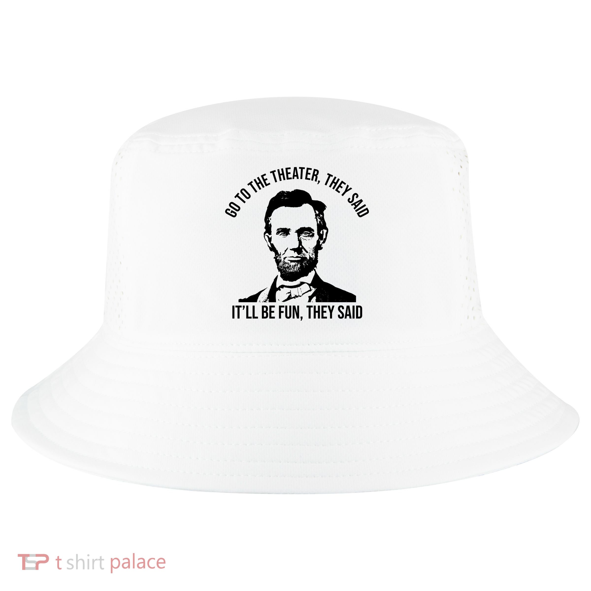 Go To The Theater They Said It Will Be Fun They Said Abraham Lincoln Cool Comfort Performance Bucket Hat