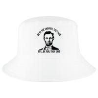 Go To The Theater They Said It Will Be Fun They Said Abraham Lincoln Cool Comfort Performance Bucket Hat