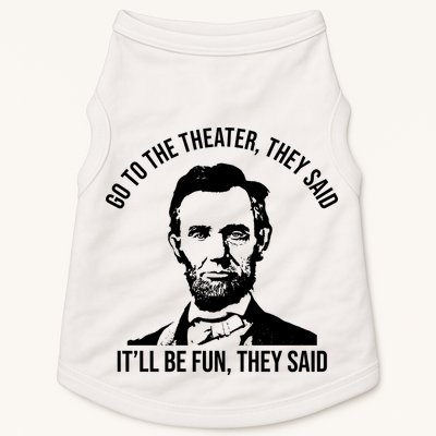 Go To The Theater They Said It Will Be Fun They Said Abraham Lincoln Doggie Tank
