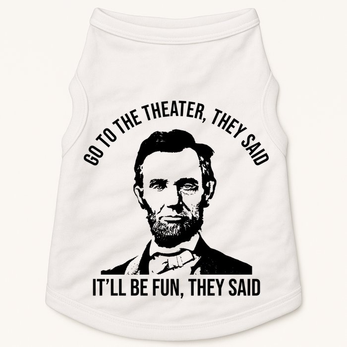 Go To The Theater They Said It Will Be Fun They Said Abraham Lincoln Doggie Tank
