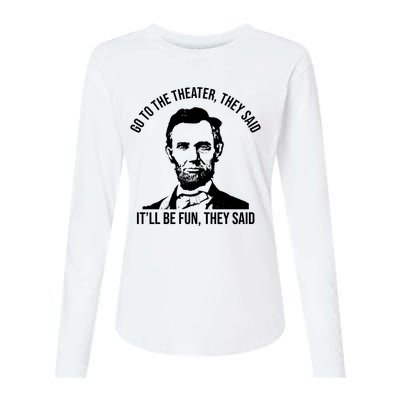 Go To The Theater They Said It Will Be Fun They Said Abraham Lincoln Womens Cotton Relaxed Long Sleeve T-Shirt