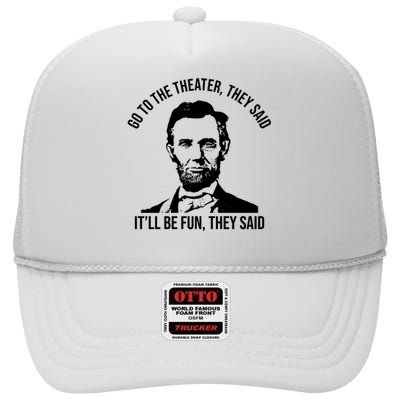 Go To The Theater They Said It Will Be Fun They Said Abraham Lincoln High Crown Mesh Back Trucker Hat