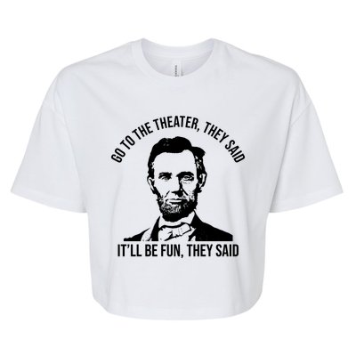 Go To The Theater They Said It Will Be Fun They Said Abraham Lincoln Bella+Canvas Jersey Crop Tee