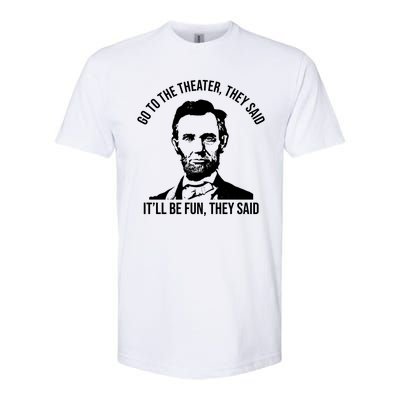 Go To The Theater They Said It Will Be Fun They Said Abraham Lincoln Softstyle CVC T-Shirt