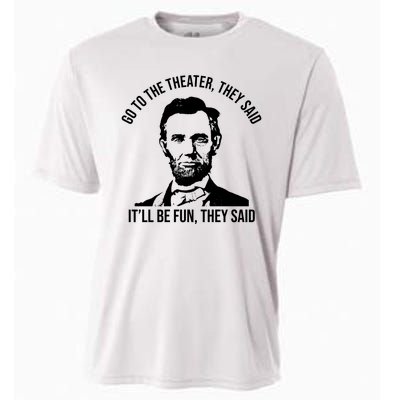 Go To The Theater They Said It Will Be Fun They Said Abraham Lincoln Cooling Performance Crew T-Shirt