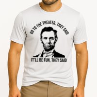 Go To The Theater They Said It Will Be Fun They Said Abraham Lincoln Performance Shirt