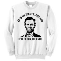 Go To The Theater They Said It Will Be Fun They Said Abraham Lincoln Sweatshirt