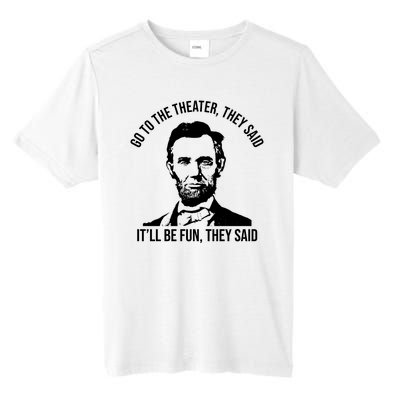 Go To The Theater They Said It Will Be Fun They Said Abraham Lincoln Tall Fusion ChromaSoft Performance T-Shirt