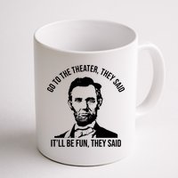 Go To The Theater They Said It Will Be Fun They Said Abraham Lincoln Mug