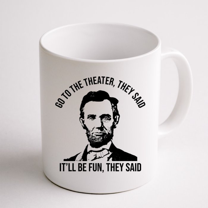 Go To The Theater They Said It Will Be Fun They Said Abraham Lincoln Mug