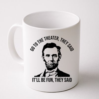 Go To The Theater They Said It Will Be Fun They Said Abraham Lincoln Mug