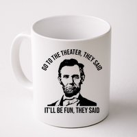 Go To The Theater They Said It Will Be Fun They Said Abraham Lincoln Mug