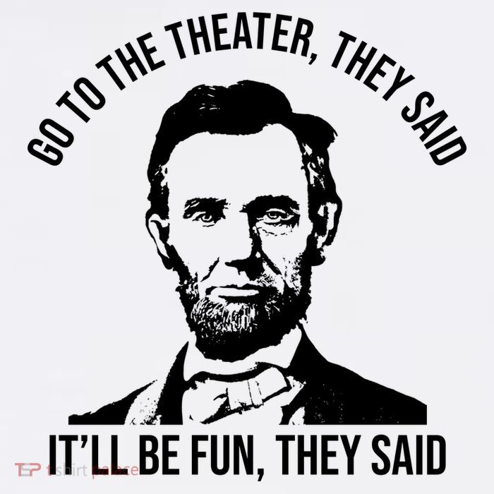 Go To The Theater They Said It Will Be Fun They Said Abraham Lincoln Flatbill Hat