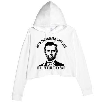 Go To The Theater They Said It Will Be Fun They Said Abraham Lincoln Crop Fleece Hoodie