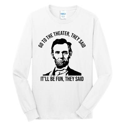 Go To The Theater They Said It Will Be Fun They Said Abraham Lincoln Tall Long Sleeve T-Shirt