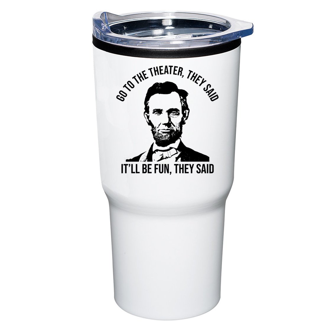 Go To The Theater They Said It Will Be Fun They Said Abraham Lincoln Tumbler