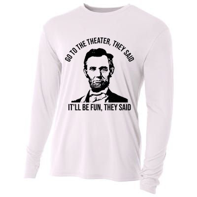 Go To The Theater They Said It Will Be Fun They Said Abraham Lincoln Cooling Performance Long Sleeve Crew