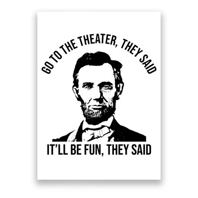 Go To The Theater They Said It Will Be Fun They Said Abraham Lincoln Poster