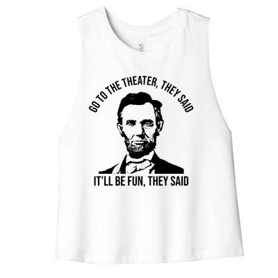 Go To The Theater They Said It Will Be Fun They Said Abraham Lincoln Women's Racerback Cropped Tank