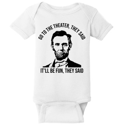 Go To The Theater They Said It Will Be Fun They Said Abraham Lincoln Baby Bodysuit