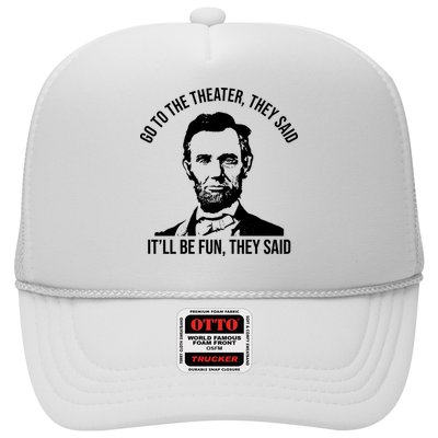 Go To The Theater They Said It Will Be Fun They Said Abraham Lincoln Trucker Hat