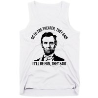 Go To The Theater They Said It Will Be Fun They Said Abraham Lincoln Tank Top