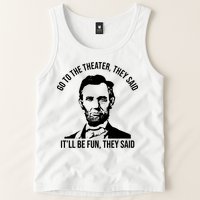 Go To The Theater They Said It Will Be Fun They Said Abraham Lincoln Tank Top