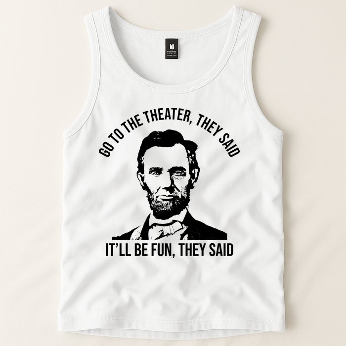 Go To The Theater They Said It Will Be Fun They Said Abraham Lincoln Tank Top