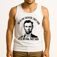 Go To The Theater They Said It Will Be Fun They Said Abraham Lincoln Tank Top