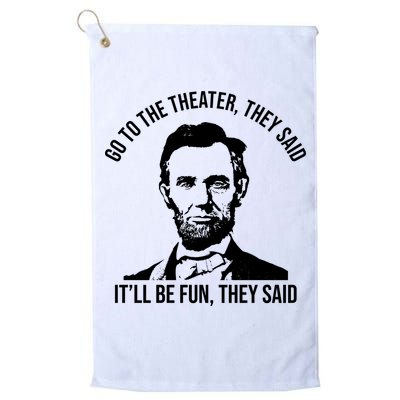 Go To The Theater They Said It Will Be Fun They Said Abraham Lincoln Golf Towel