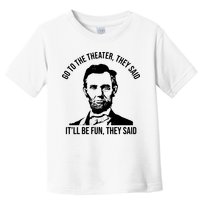 Go To The Theater They Said It Will Be Fun They Said Abraham Lincoln Toddler T-Shirt
