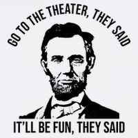 Go To The Theater They Said It Will Be Fun They Said Abraham Lincoln Toddler T-Shirt