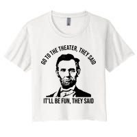 Go To The Theater They Said It Will Be Fun They Said Abraham Lincoln Crop Top