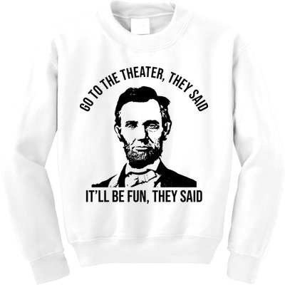 Go To The Theater They Said It Will Be Fun They Said Abraham Lincoln Kids Sweatshirt