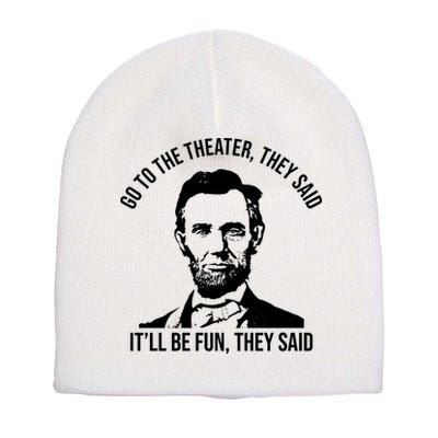 Go To The Theater They Said It Will Be Fun They Said Abraham Lincoln Short Acrylic Beanie