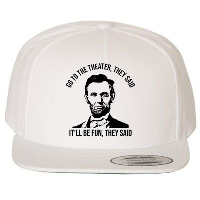 Go To The Theater They Said It Will Be Fun They Said Abraham Lincoln Wool Snapback Cap