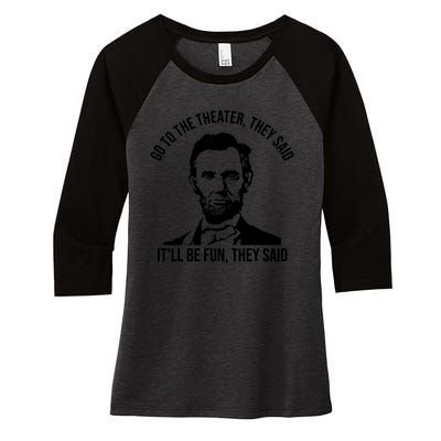 Go To The Theater They Said It Will Be Fun They Said Abraham Lincoln Women's Tri-Blend 3/4-Sleeve Raglan Shirt