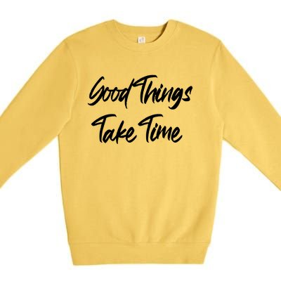 Good Things Take Time Premium Crewneck Sweatshirt