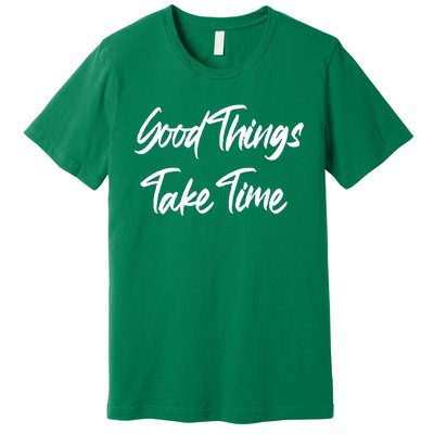 Good Things Take Time Premium T-Shirt