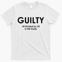 Guilty Trump Trump 34 Divided By 34 Trial 2024 Election T-Shirt