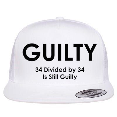 Guilty Trump Trump 34 Divided By 34 Trial 2024 Election Flat Bill Trucker Hat