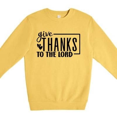 Give Thanks To The Lord Thanksgiving Gratitude Funny Graphic Great Gift Premium Crewneck Sweatshirt