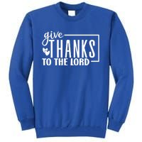 Give Thanks To The Lord Thanksgiving Gratitude Funny Graphic Great Gift Tall Sweatshirt