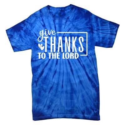 Give Thanks To The Lord Thanksgiving Gratitude Funny Graphic Great Gift Tie-Dye T-Shirt