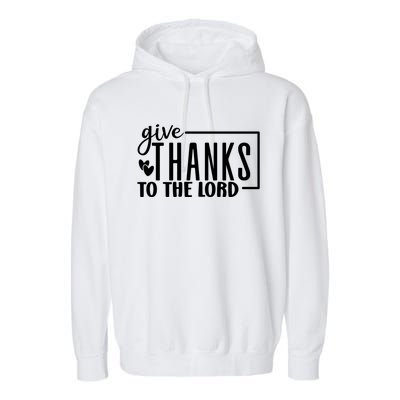 Give Thanks To The Lord Thanksgiving Gratitude Funny Graphic Great Gift Garment-Dyed Fleece Hoodie