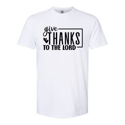 Give Thanks To The Lord Thanksgiving Gratitude Funny Graphic Great Gift Softstyle CVC T-Shirt