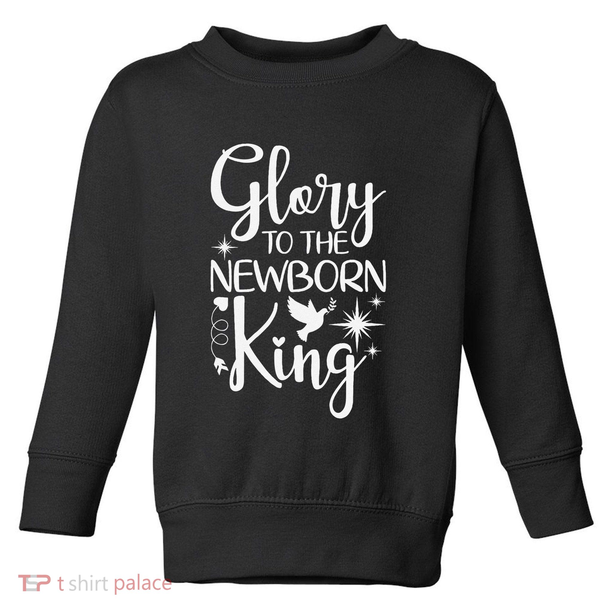 Glory To The Newborn King Birth Of Jesus Christ God Faith Toddler Sweatshirt