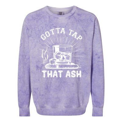 Gotta Tap That Ash Cigar Whiskey Lover Colorblast Crewneck Sweatshirt