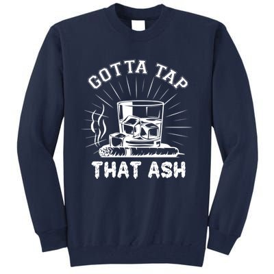 Gotta Tap That Ash Cigar Whiskey Lover Tall Sweatshirt