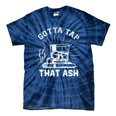 Gotta Tap That Ash Cigar Whiskey Lover Tie-Dye T-Shirt